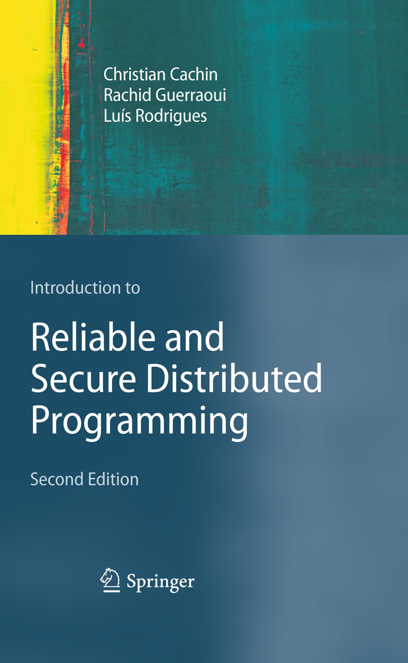 Titlebook: Introduction to Reliable and Secure Distributed Programming; Christian Cachin,Rachid Guerraoui,Luís Rodrigues Textbook 2011Latest edition Titlebook: Introduction to Reliable and Secure Distributed Programming; Christian Cachin,Rachid Guerraoui,Luís Rodrigues Textbook 2011Latest edition