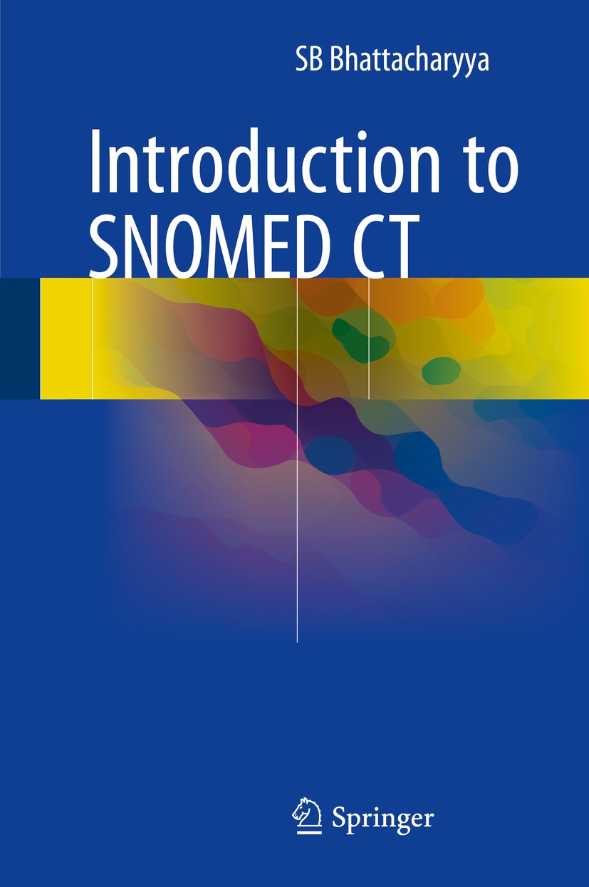 Titlebook: Introduction to SNOMED CT; SB Bhattacharyya Book 2016 Springer Science+Business Media Singapore 2016 Clinical terminology.EHR-EMR system.H Titlebook: Introduction to SNOMED CT; SB Bhattacharyya Book 2016 Springer Science+Business Media Singapore 2016 Clinical terminology.EHR-EMR system.H