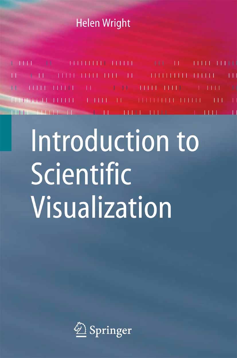 Titlebook: Introduction to Scientific Visualization; Helen Wright Textbook 2007 Springer-Verlag London 2007 Computer.Data Visualisation.Scientific Vi Titlebook: Introduction to Scientific Visualization; Helen Wright Textbook 2007 Springer-Verlag London 2007 Computer.Data Visualisation.Scientific Vi