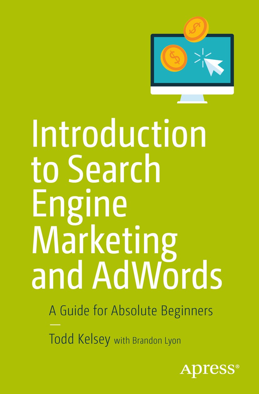 Titlebook: Introduction to Search Engine Marketing and AdWords; A Guide for Absolute Todd Kelsey Book 2017 Todd Kelsey 2017 AdWords.Google AdWords.Key Titlebook: Introduction to Search Engine Marketing and AdWords; A Guide for Absolute Todd Kelsey Book 2017 Todd Kelsey 2017 AdWords.Google AdWords.Key