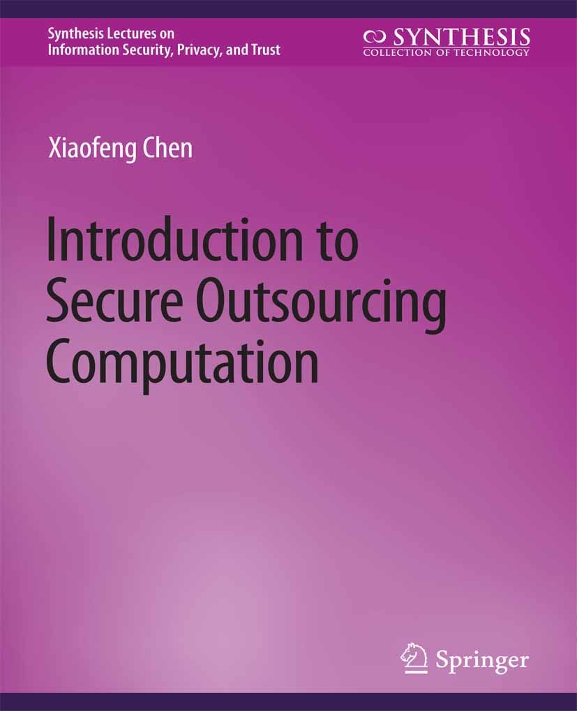 Titlebook: Introduction to Secure Outsourcing Computation; Xiaofeng Chen Book 2016 Springer Nature Switzerland AG 2016 Titlebook: Introduction to Secure Outsourcing Computation; Xiaofeng Chen Book 2016 Springer Nature Switzerland AG 2016