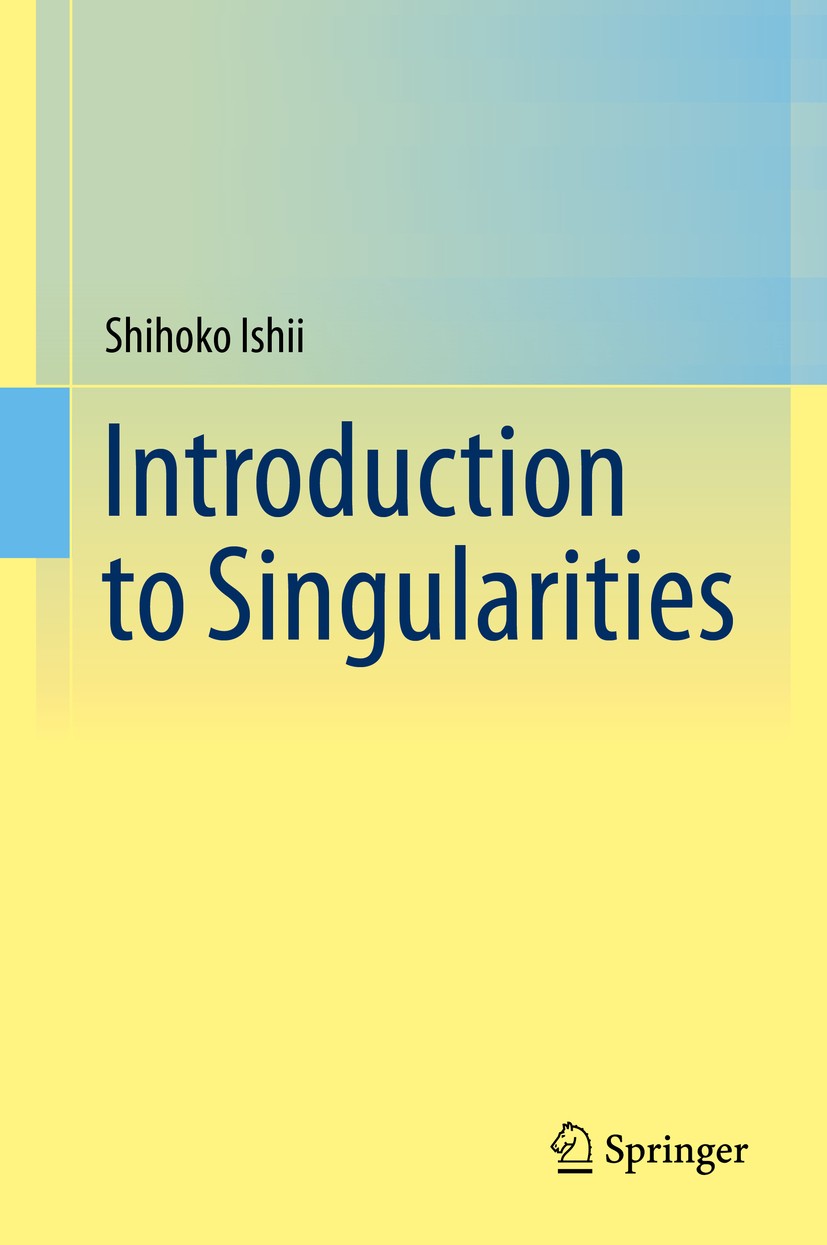 Titlebook: Introduction to Singularities; Shihoko Ishii Textbook 20141st edition Springer Japan 2014 Canonical divisors.Classification of singulariti Titlebook: Introduction to Singularities; Shihoko Ishii Textbook 20141st edition Springer Japan 2014 Canonical divisors.Classification of singulariti