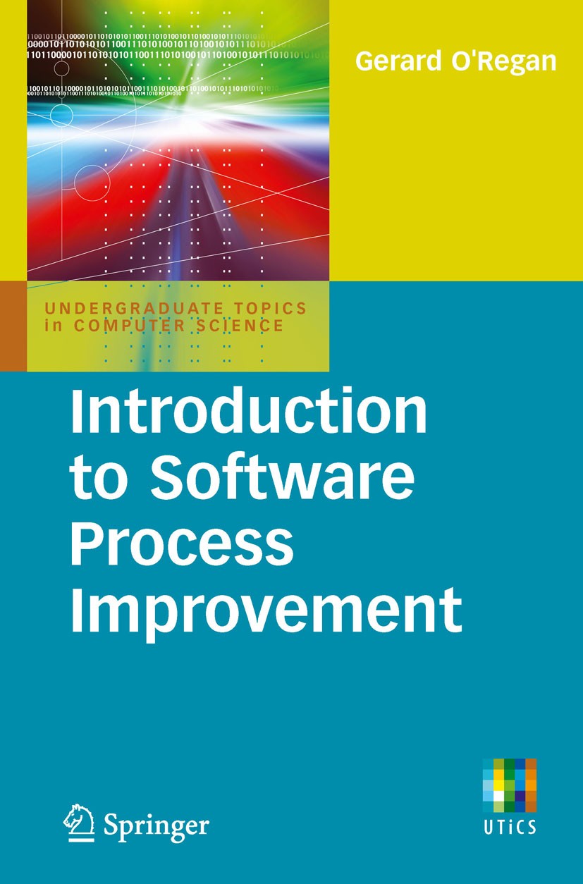 Titlebook: Introduction to Software Process Improvement; Gerard O‘Regan Textbook 2011 Springer-Verlag London Limited 2011 Capability Maturity Model.S Titlebook: Introduction to Software Process Improvement; Gerard O‘Regan Textbook 2011 Springer-Verlag London Limited 2011 Capability Maturity Model.S