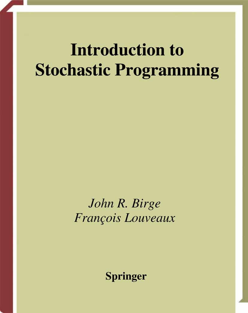 Titlebook: Introduction to Stochastic Programming; John R. Birge,François Louveaux Textbook 19971st edition Springer Science+Business Media New York Titlebook: Introduction to Stochastic Programming; John R. Birge,François Louveaux Textbook 19971st edition Springer Science+Business Media New York