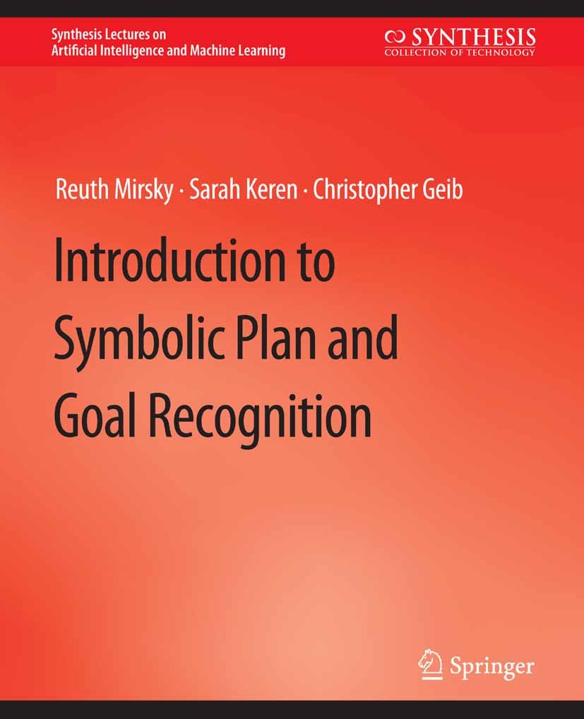 Titlebook: Introduction to Symbolic Plan and Goal Recognition; Reuth Mirsky,Sarah Keren,Christopher Geib Book 2021 Springer Nature Switzerland AG 202 Titlebook: Introduction to Symbolic Plan and Goal Recognition; Reuth Mirsky,Sarah Keren,Christopher Geib Book 2021 Springer Nature Switzerland AG 202