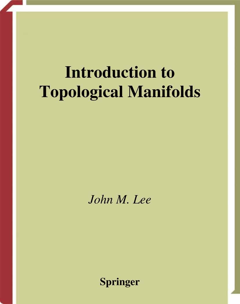 Titlebook: Introduction to Topological Manifolds; John M. Lee Textbook 20001st edition Springer-Verlag New York 2000 Manifolds.Topology.Topology Mani Titlebook: Introduction to Topological Manifolds; John M. Lee Textbook 20001st edition Springer-Verlag New York 2000 Manifolds.Topology.Topology Mani
