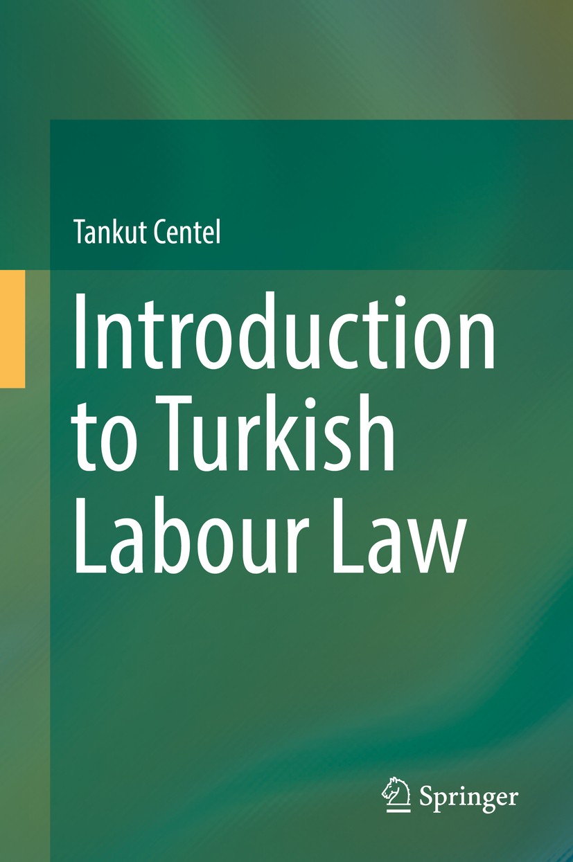 Titlebook: Introduction to Turkish Labour Law; Tankut Centel Book 2017 Springer International Publishing AG 2017 Employment contract.Working time.Job Titlebook: Introduction to Turkish Labour Law; Tankut Centel Book 2017 Springer International Publishing AG 2017 Employment contract.Working time.Job