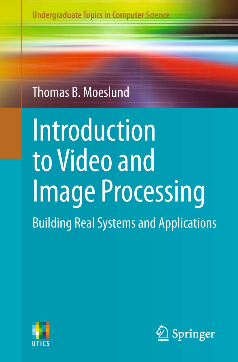 Titlebook: Introduction to Video and Image Processing; Building Real System Thomas B. Moeslund Textbook 2012 Springer-Verlag London Limited 2012 Image Titlebook: Introduction to Video and Image Processing; Building Real System Thomas B. Moeslund Textbook 2012 Springer-Verlag London Limited 2012 Image