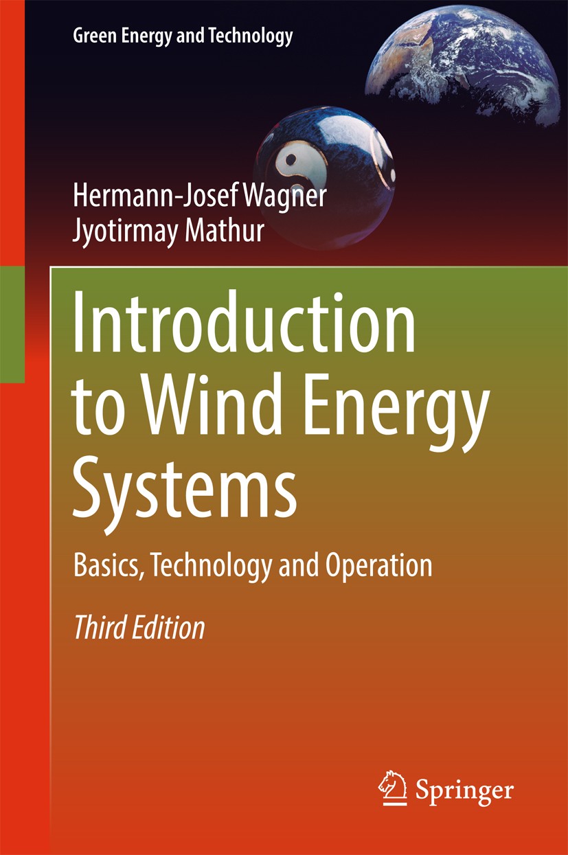 Titlebook: Introduction to Wind Energy Systems; Basics, Technology a Hermann-Josef Wagner,Jyotirmay Mathur Book 2018Latest edition Springer Internatio Titlebook: Introduction to Wind Energy Systems; Basics, Technology a Hermann-Josef Wagner,Jyotirmay Mathur Book 2018Latest edition Springer Internatio