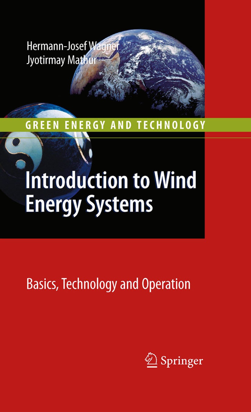 Titlebook: Introduction to Wind Energy Systems; Basics, Technology a Hermann-Josef Wagner,Jyotirmay Mathur Book 20091st edition Springer-Verlag Berlin Titlebook: Introduction to Wind Energy Systems; Basics, Technology a Hermann-Josef Wagner,Jyotirmay Mathur Book 20091st edition Springer-Verlag Berlin