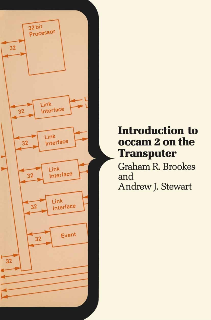Titlebook: Introduction to occam 2 on the Transputer; Graham R Brookes,Andrew J Stewart Book 1989 Graham R. Brookes and Andrew J. Stewart 1989 comput Titlebook: Introduction to occam 2 on the Transputer; Graham R Brookes,Andrew J Stewart Book 1989 Graham R. Brookes and Andrew J. Stewart 1989 comput