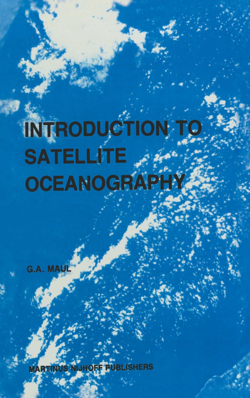 Titlebook: Introduction to satellite oceanography; G. A. Maul Book 1985 Martinus Nijhoff Publishers, Dordrecht 1985 Ocean.Oceanography.Orbit.remote s Titlebook: Introduction to satellite oceanography; G. A. Maul Book 1985 Martinus Nijhoff Publishers, Dordrecht 1985 Ocean.Oceanography.Orbit.remote s