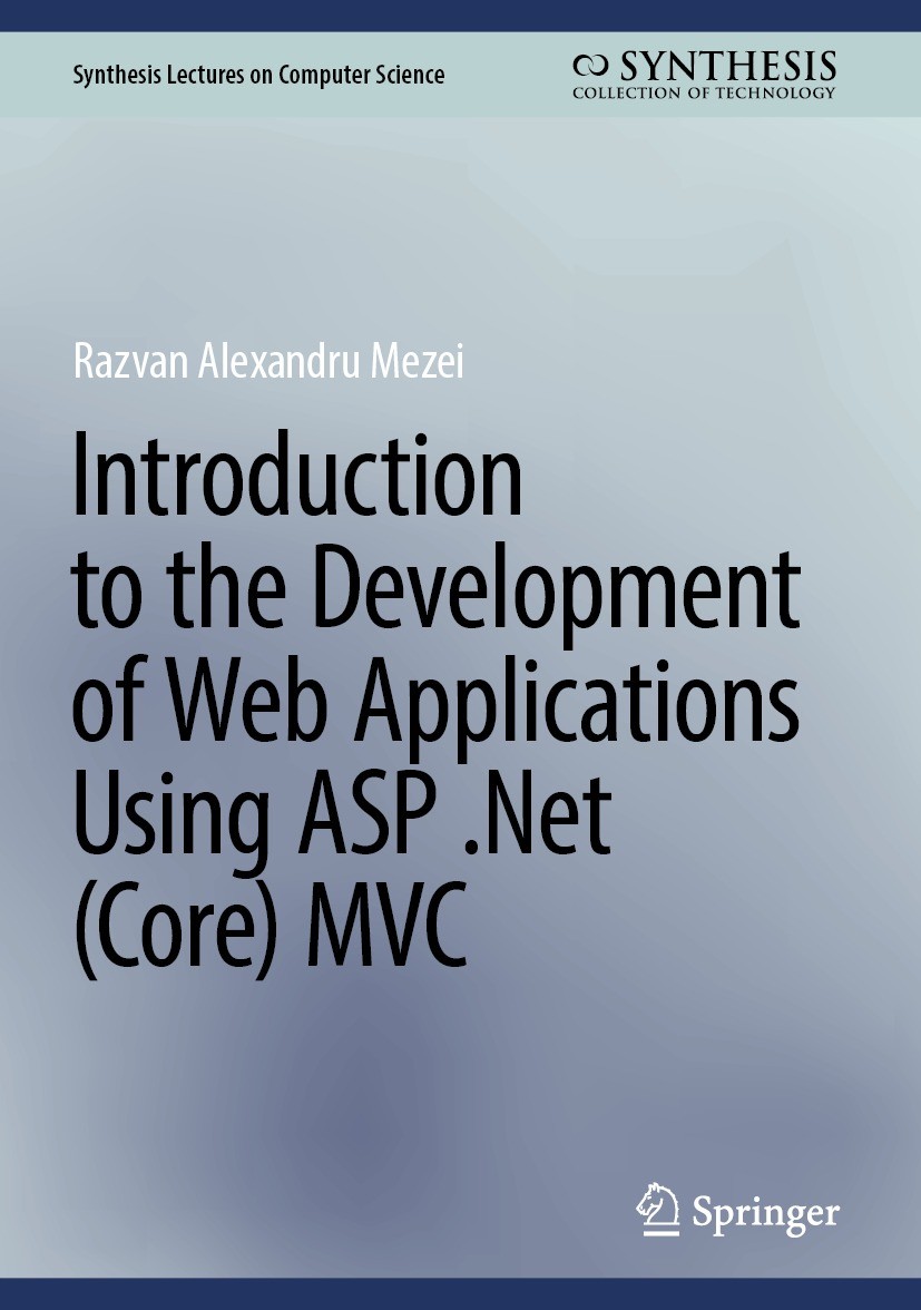 Titlebook: Introduction to the Development of Web Applications Using ASP .Net (Core) MVC; Razvan Alexandru Mezei Textbook 2024 The Editor(s) (if appl Titlebook: Introduction to the Development of Web Applications Using ASP .Net (Core) MVC; Razvan Alexandru Mezei Textbook 2024 The Editor(s) (if appl