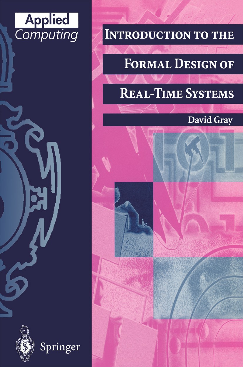 Titlebook: Introduction to the Formal Design of Real-Time Systems; David Gray Textbook 1999 Springer-Verlag London Limited 1999 Bisimulation.communic Titlebook: Introduction to the Formal Design of Real-Time Systems; David Gray Textbook 1999 Springer-Verlag London Limited 1999 Bisimulation.communic
