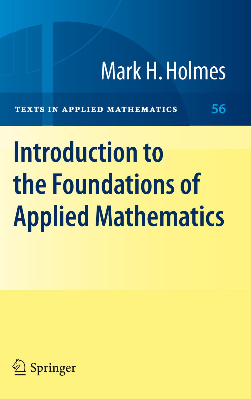 Titlebook: Introduction to the Foundations of Applied Mathematics; Mark H. Holmes Textbook 20091st edition Springer-Verlag New York 2009 Applied Math Titlebook: Introduction to the Foundations of Applied Mathematics; Mark H. Holmes Textbook 20091st edition Springer-Verlag New York 2009 Applied Math