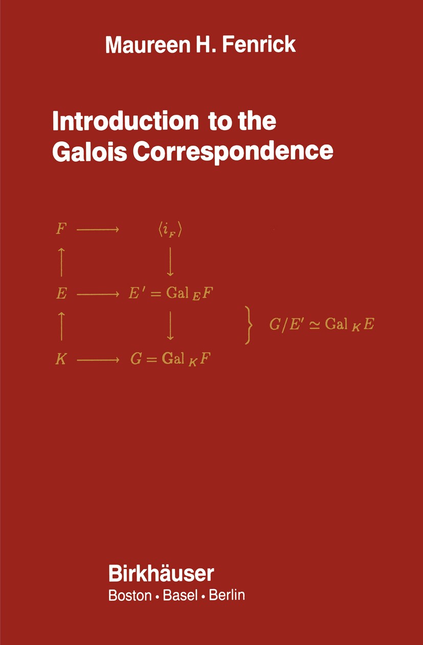 Titlebook: Introduction to the Galois Correspondence; Maureen H. Fenrick Book 19921st edition Birkhäuser Boston 1992 Abelian group.Area.Volume.algebr Titlebook: Introduction to the Galois Correspondence; Maureen H. Fenrick Book 19921st edition Birkhäuser Boston 1992 Abelian group.Area.Volume.algebr