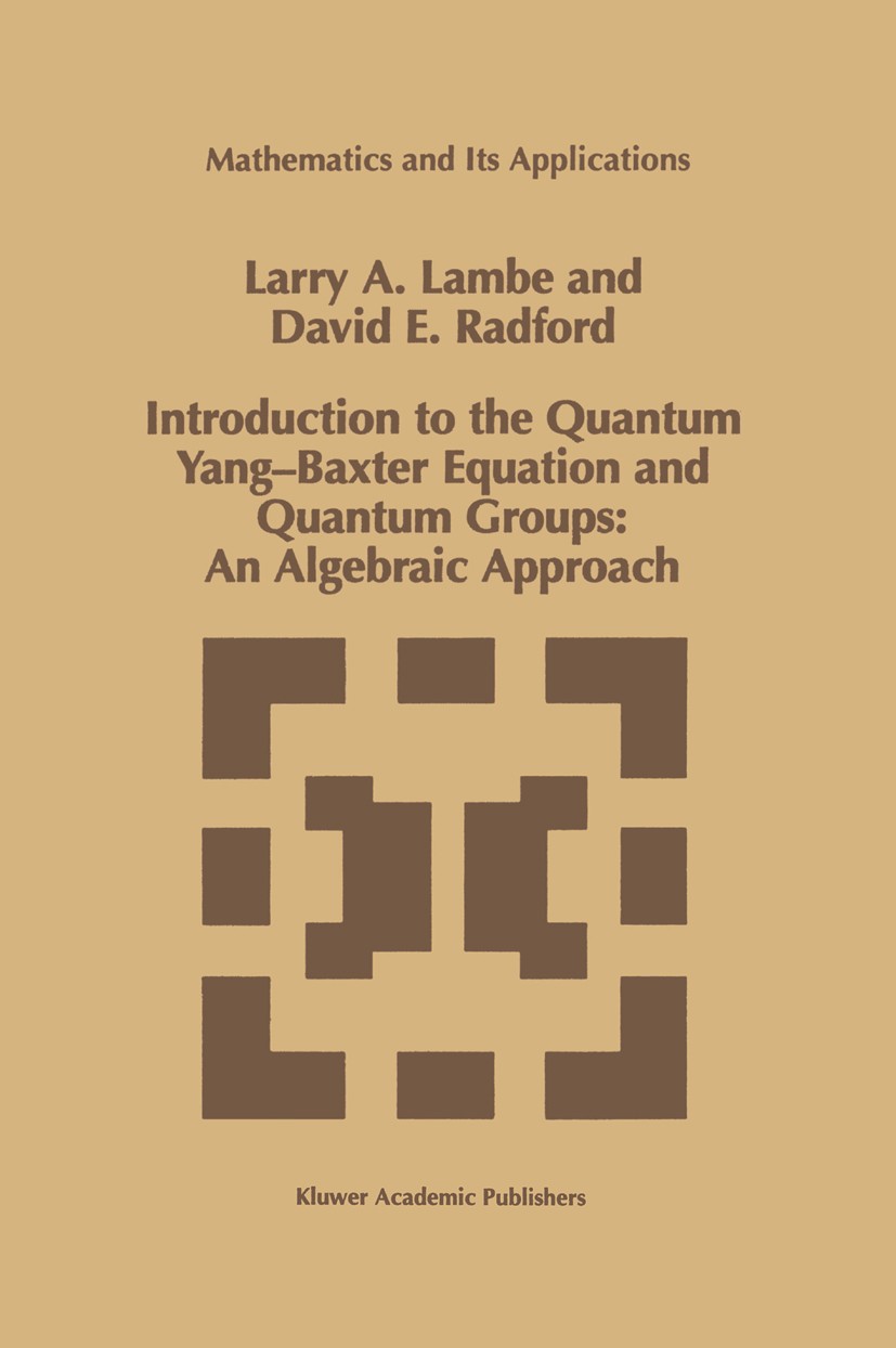 Titlebook: Introduction to the Quantum Yang-Baxter Equation and Quantum Groups: An Algebraic Approach; Larry A. Lambe,David E. Radford Book 1997 Spri Titlebook: Introduction to the Quantum Yang-Baxter Equation and Quantum Groups: An Algebraic Approach; Larry A. Lambe,David E. Radford Book 1997 Spri