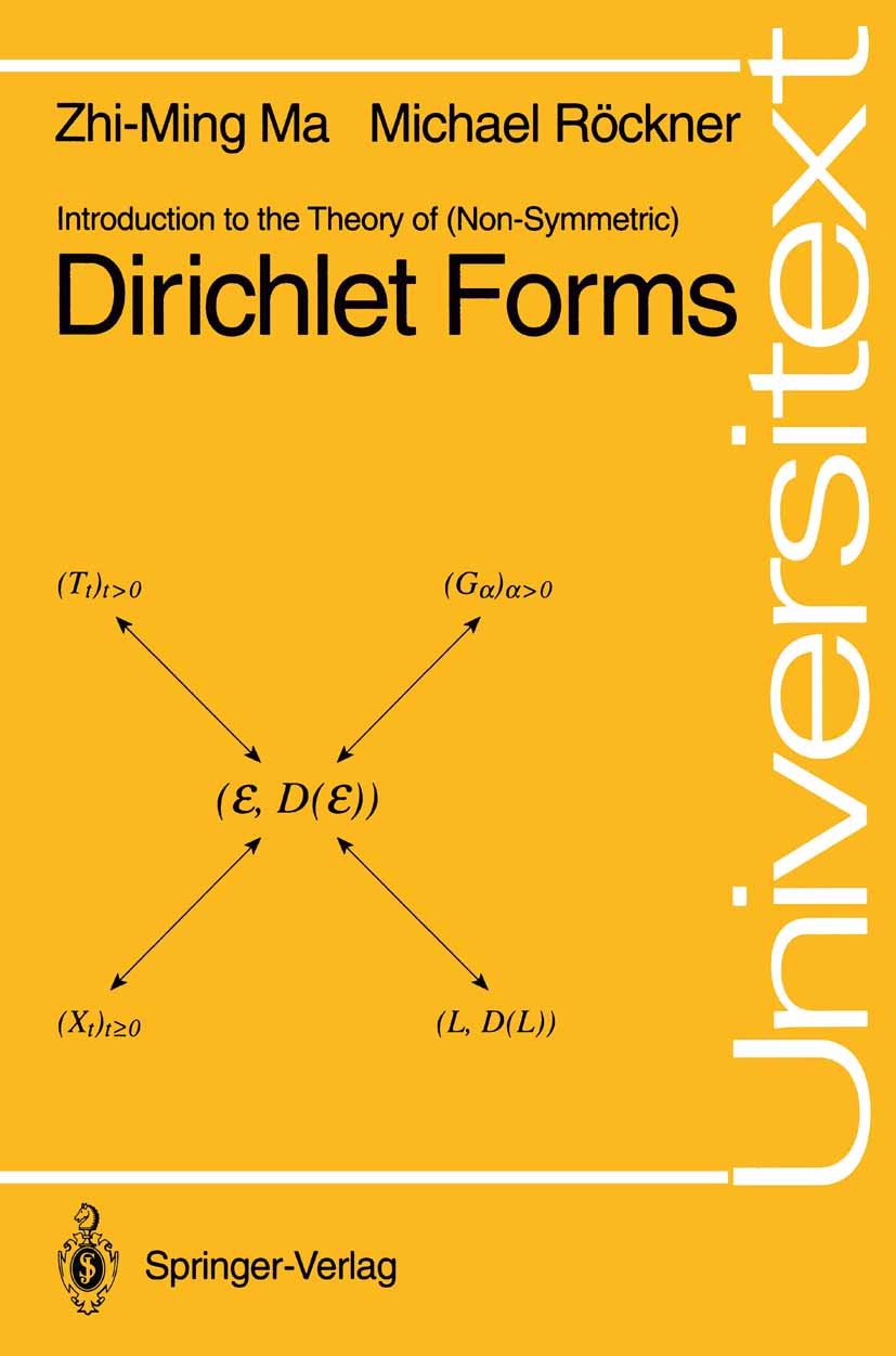 Titlebook: Introduction to the Theory of (Non-Symmetric) Dirichlet Forms; Zhi-Ming Ma,Michael Röckner Textbook 1992 Springer-Verlag Berlin Heidelberg Titlebook: Introduction to the Theory of (Non-Symmetric) Dirichlet Forms; Zhi-Ming Ma,Michael Röckner Textbook 1992 Springer-Verlag Berlin Heidelberg