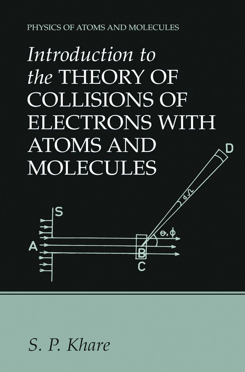 Titlebook: Introduction to the Theory of Collisions of Electrons with Atoms and Molecules; S. P. Khare Book 2001 Kluwer Academic/Plenum Publishers, N Titlebook: Introduction to the Theory of Collisions of Electrons with Atoms and Molecules; S. P. Khare Book 2001 Kluwer Academic/Plenum Publishers, N