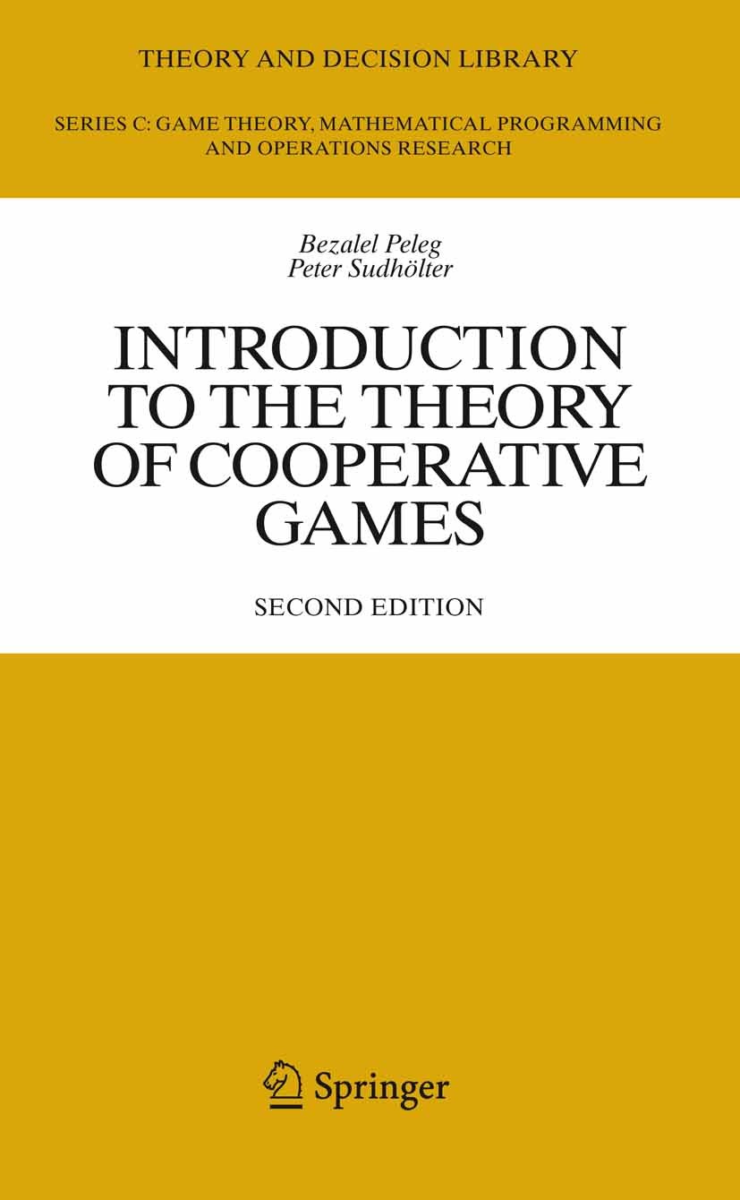 Titlebook: Introduction to the Theory of Cooperative Games; Bezalel Peleg,Peter Sudhölter Book 2007Latest edition Springer-Verlag Berlin Heidelberg 2 Titlebook: Introduction to the Theory of Cooperative Games; Bezalel Peleg,Peter Sudhölter Book 2007Latest edition Springer-Verlag Berlin Heidelberg 2