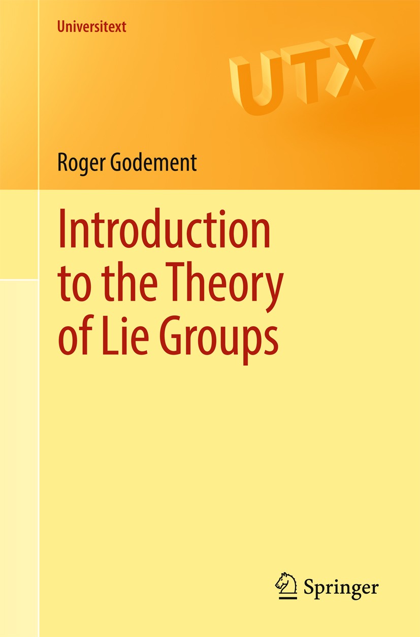 Titlebook: Introduction to the Theory of Lie Groups; Roger Godement Textbook 2017 Springer International Publishing AG 2017 Lie groups.discrete group Titlebook: Introduction to the Theory of Lie Groups; Roger Godement Textbook 2017 Springer International Publishing AG 2017 Lie groups.discrete group