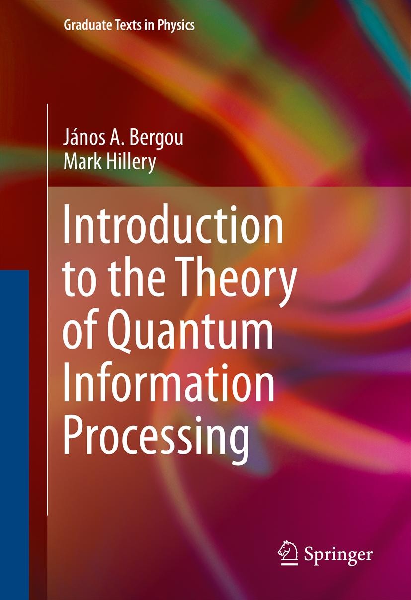 Titlebook: Introduction to the Theory of Quantum Information Processing; János A. Bergou,Mark Hillery Textbook 20131st edition Springer Science+Busin Titlebook: Introduction to the Theory of Quantum Information Processing; János A. Bergou,Mark Hillery Textbook 20131st edition Springer Science+Busin