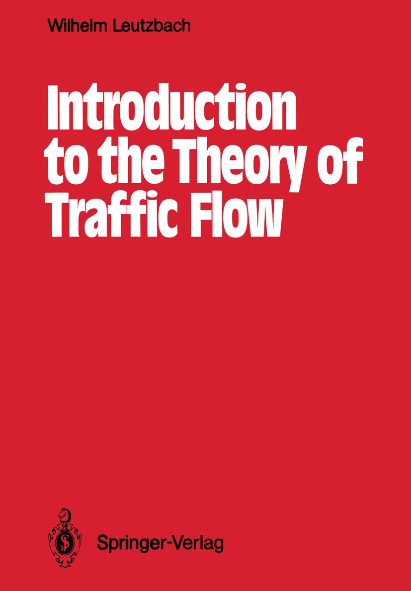 Titlebook: Introduction to the Theory of Traffic Flow; Wilhelm Leutzbach Textbook 1988 Springer-Verlag Berlin Heidelberg 1988 capacity.design.distanc Titlebook: Introduction to the Theory of Traffic Flow; Wilhelm Leutzbach Textbook 1988 Springer-Verlag Berlin Heidelberg 1988 capacity.design.distanc