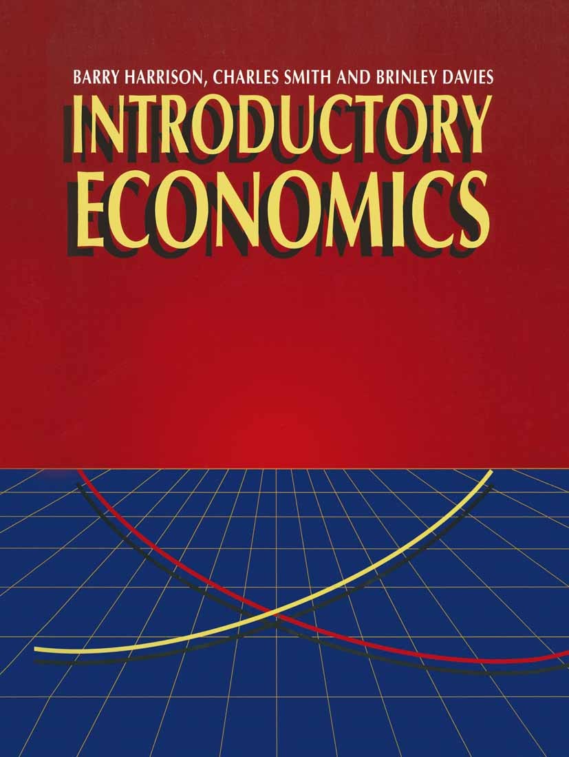 Titlebook: Introductory Economics; Barry Harrison,Charles Smith,Brinley Davies Textbook 1992Latest edition Macmillan Publishers Limited 1992 economic Titlebook: Introductory Economics; Barry Harrison,Charles Smith,Brinley Davies Textbook 1992Latest edition Macmillan Publishers Limited 1992 economic