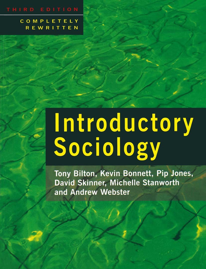 Titlebook: Introductory Sociology; Tony Bilton,Kevin Bonnett,Andrew Webster Textbook 1996Latest edition Tony Bilton, Kevin Bonnett, Pip Jones, David Titlebook: Introductory Sociology; Tony Bilton,Kevin Bonnett,Andrew Webster Textbook 1996Latest edition Tony Bilton, Kevin Bonnett, Pip Jones, David