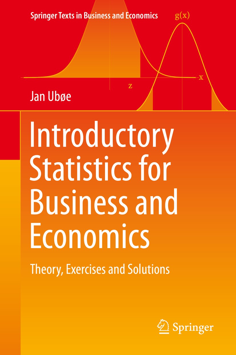 Titlebook: Introductory Statistics for Business and Economics; Theory, Exercises an Jan Ubøe Textbook 2017 Springer International Publishing AG 2017 P Titlebook: Introductory Statistics for Business and Economics; Theory, Exercises an Jan Ubøe Textbook 2017 Springer International Publishing AG 2017 P