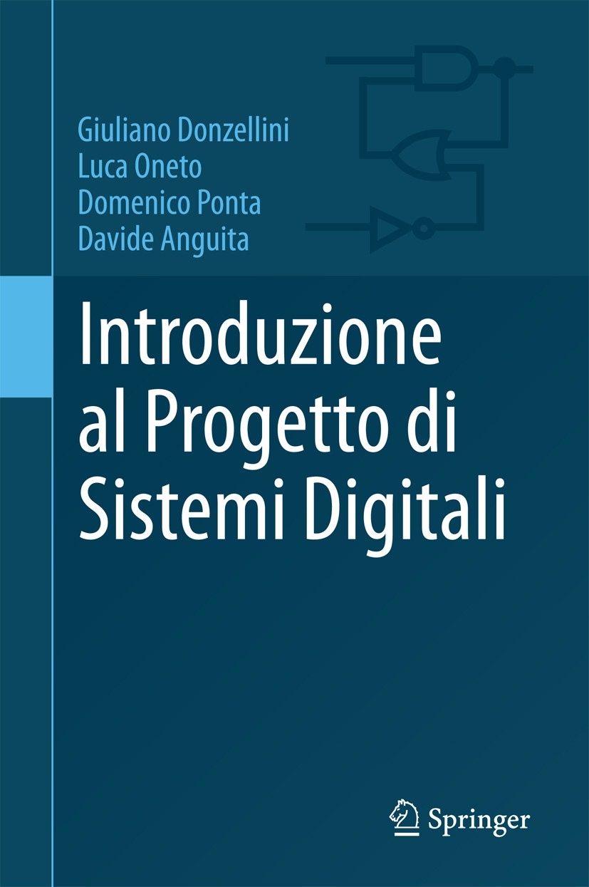 Titlebook: Introduzione al Progetto di Sistemi Digitali; Giuliano Donzellini,Luca Oneto,Davide Anguita Textbook 20181st edition Springer-Verlag Itali Titlebook: Introduzione al Progetto di Sistemi Digitali; Giuliano Donzellini,Luca Oneto,Davide Anguita Textbook 20181st edition Springer-Verlag Itali