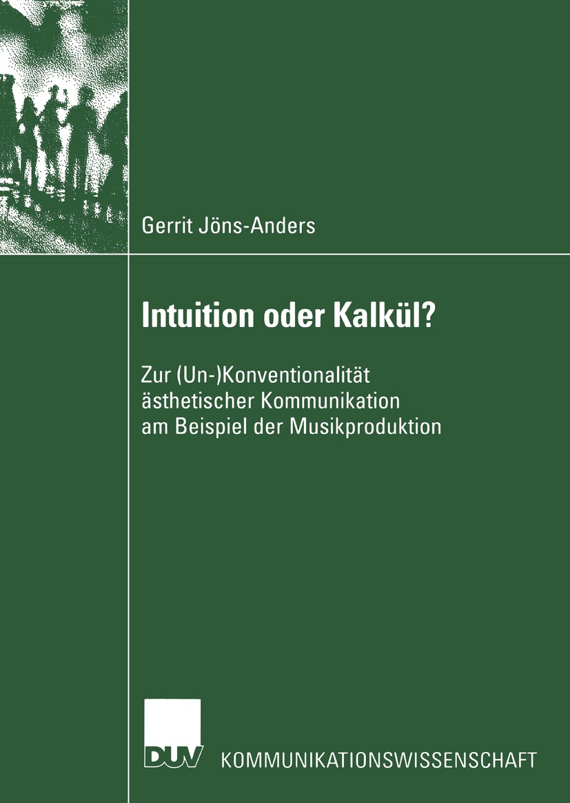 Titlebook: Intuition oder Kalkül?; Zur (Un-)Konventiona Gerrit Jöns-Anders Book 2003 Springer Fachmedien Wiesbaden 2003 Informationsaustausch.Intuitio Titlebook: Intuition oder Kalkül?; Zur (Un-)Konventiona Gerrit Jöns-Anders Book 2003 Springer Fachmedien Wiesbaden 2003 Informationsaustausch.Intuitio