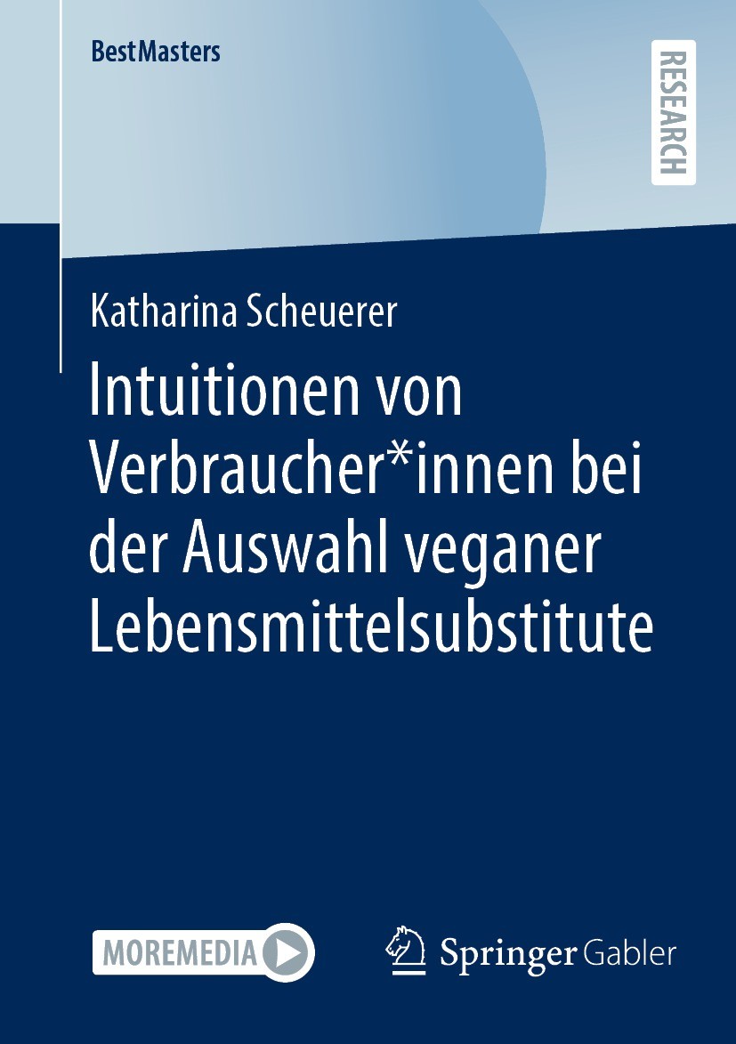 Titlebook: Intuitionen von Verbraucher*innen bei der Auswahl veganer Lebensmittelsubstitute; Katharina Scheuerer Book 2023 Der/die Herausgeber bzw. d Titlebook: Intuitionen von Verbraucher*innen bei der Auswahl veganer Lebensmittelsubstitute; Katharina Scheuerer Book 2023 Der/die Herausgeber bzw. d
