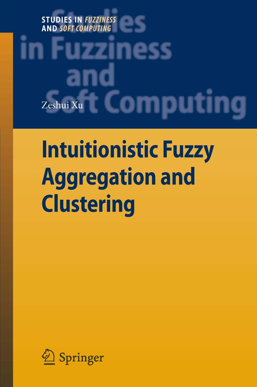 Titlebook: Intuitionistic Fuzzy Aggregation and Clustering; Zeshui Xu Book 2012 Springer-Verlag Berlin Heidelberg 2012 Intuitionistic fuzzy set.aggre Titlebook: Intuitionistic Fuzzy Aggregation and Clustering; Zeshui Xu Book 2012 Springer-Verlag Berlin Heidelberg 2012 Intuitionistic fuzzy set.aggre