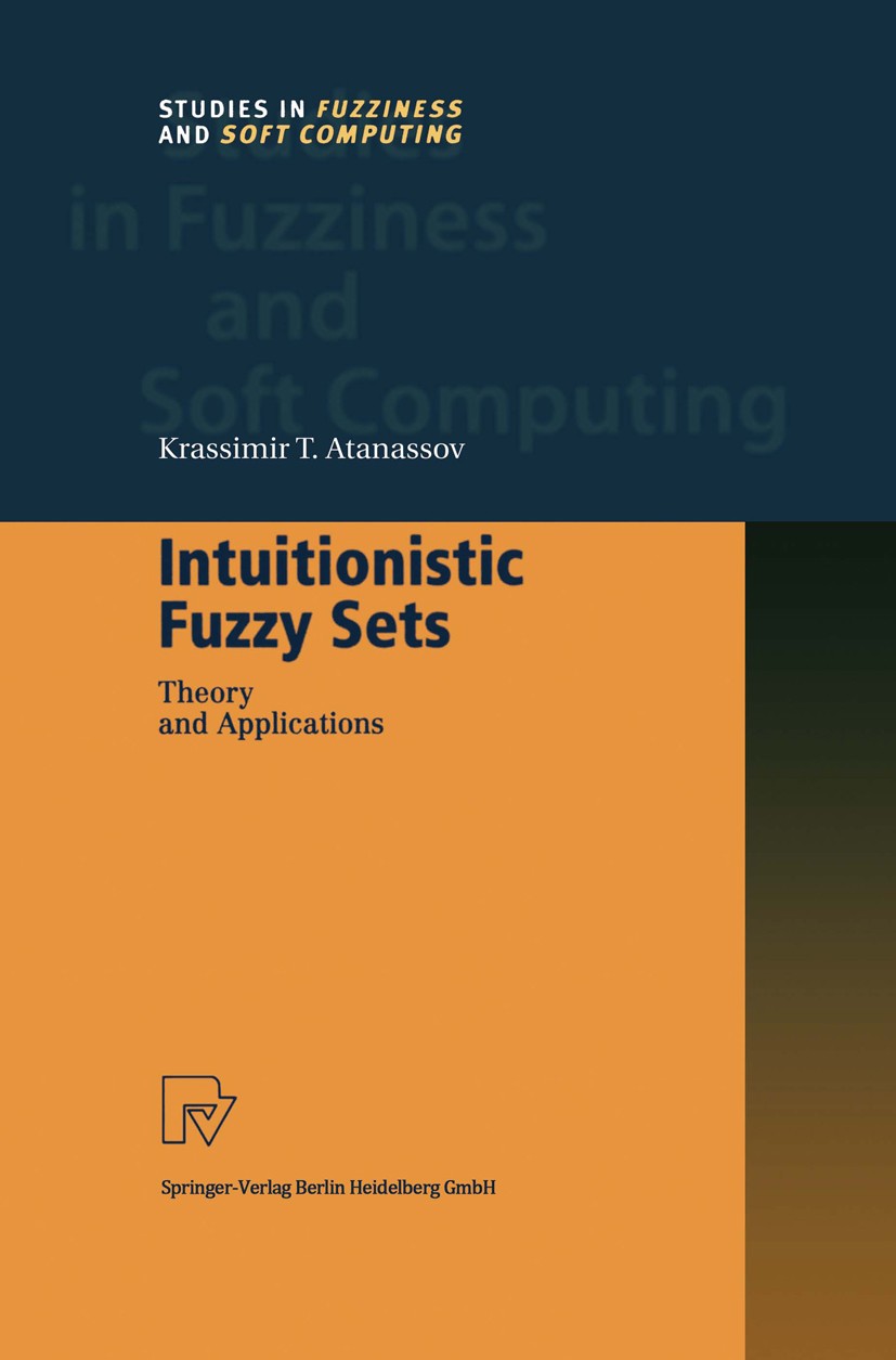 Titlebook: Intuitionistic Fuzzy Sets; Theory and Applicati Krassimir T. Atanassov Book 1999 Springer-Verlag Berlin Heidelberg 1999 Fuzzi-Logik.Fuzzine Titlebook: Intuitionistic Fuzzy Sets; Theory and Applicati Krassimir T. Atanassov Book 1999 Springer-Verlag Berlin Heidelberg 1999 Fuzzi-Logik.Fuzzine
