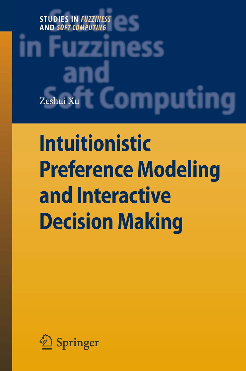 Titlebook: Intuitionistic Preference Modeling and Interactive Decision Making; Zeshui Xu Book 2014 Springer-Verlag Berlin Heidelberg 2014 Intuitionis Titlebook: Intuitionistic Preference Modeling and Interactive Decision Making; Zeshui Xu Book 2014 Springer-Verlag Berlin Heidelberg 2014 Intuitionis