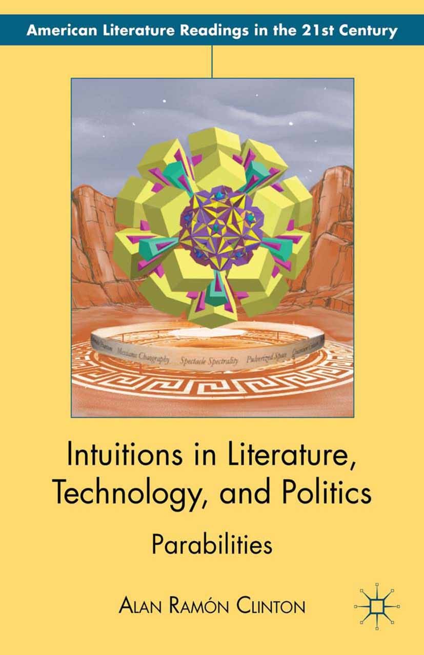 Titlebook: Intuitions in Literature, Technology, and Politics; Parabilities Alan Ramón Clinton Book 2012 Palgrave Macmillan, a division of Nature Amer Titlebook: Intuitions in Literature, Technology, and Politics; Parabilities Alan Ramón Clinton Book 2012 Palgrave Macmillan, a division of Nature Amer