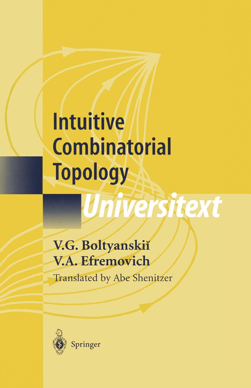 Titlebook: Intuitive Combinatorial Topology; V. G. Boltyanskiĭ,V. A. Efremovich Textbook 2001 Springer Science+Business Media New York 2001 Algebraic Titlebook: Intuitive Combinatorial Topology; V. G. Boltyanskiĭ,V. A. Efremovich Textbook 2001 Springer Science+Business Media New York 2001 Algebraic