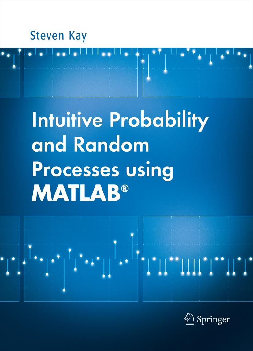 Titlebook: Intuitive Probability and Random Processes using MATLAB®; Steven M. Kay Textbook 2006 Springer-Verlag US 2006 MATLAB.Markov.Mathematica.Si Titlebook: Intuitive Probability and Random Processes using MATLAB®; Steven M. Kay Textbook 2006 Springer-Verlag US 2006 MATLAB.Markov.Mathematica.Si