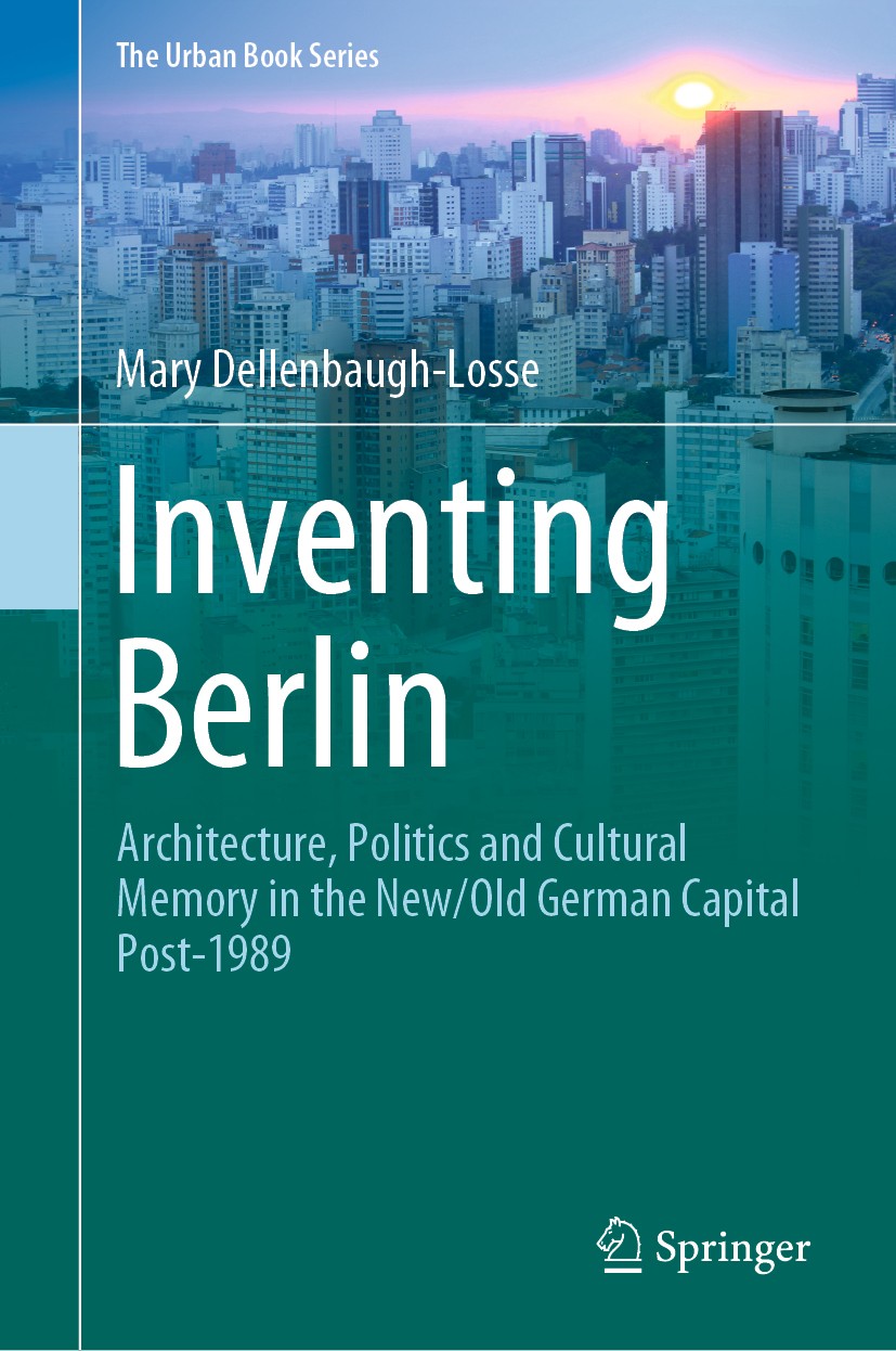 Titlebook: Inventing Berlin; Architecture, Politi Mary Dellenbaugh-Losse Book 2020 Springer Nature Switzerland AG 2020 Contested Memory.Palace of the Titlebook: Inventing Berlin; Architecture, Politi Mary Dellenbaugh-Losse Book 2020 Springer Nature Switzerland AG 2020 Contested Memory.Palace of the