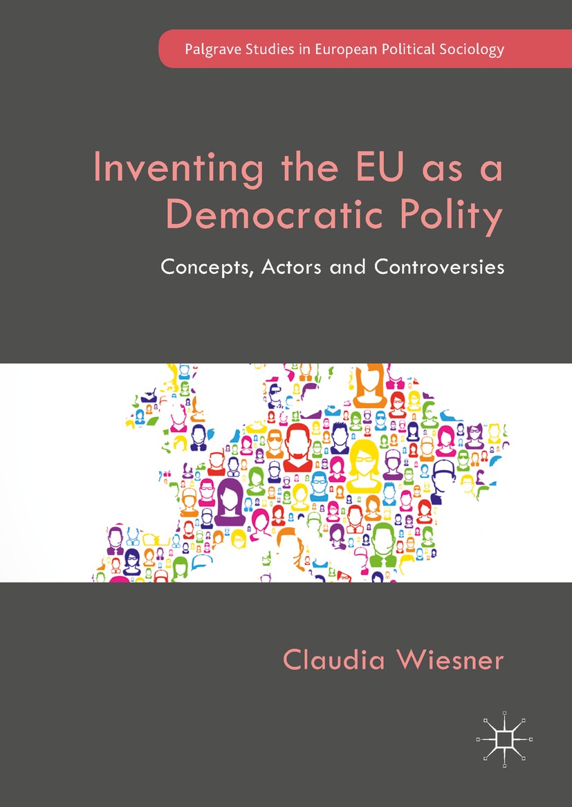 Titlebook: Inventing the EU as a Democratic Polity; Concepts, Actors and Claudia Wiesner Book 2019 The Editor(s) (if applicable) and The Author(s) 201 Titlebook: Inventing the EU as a Democratic Polity; Concepts, Actors and Claudia Wiesner Book 2019 The Editor(s) (if applicable) and The Author(s) 201
