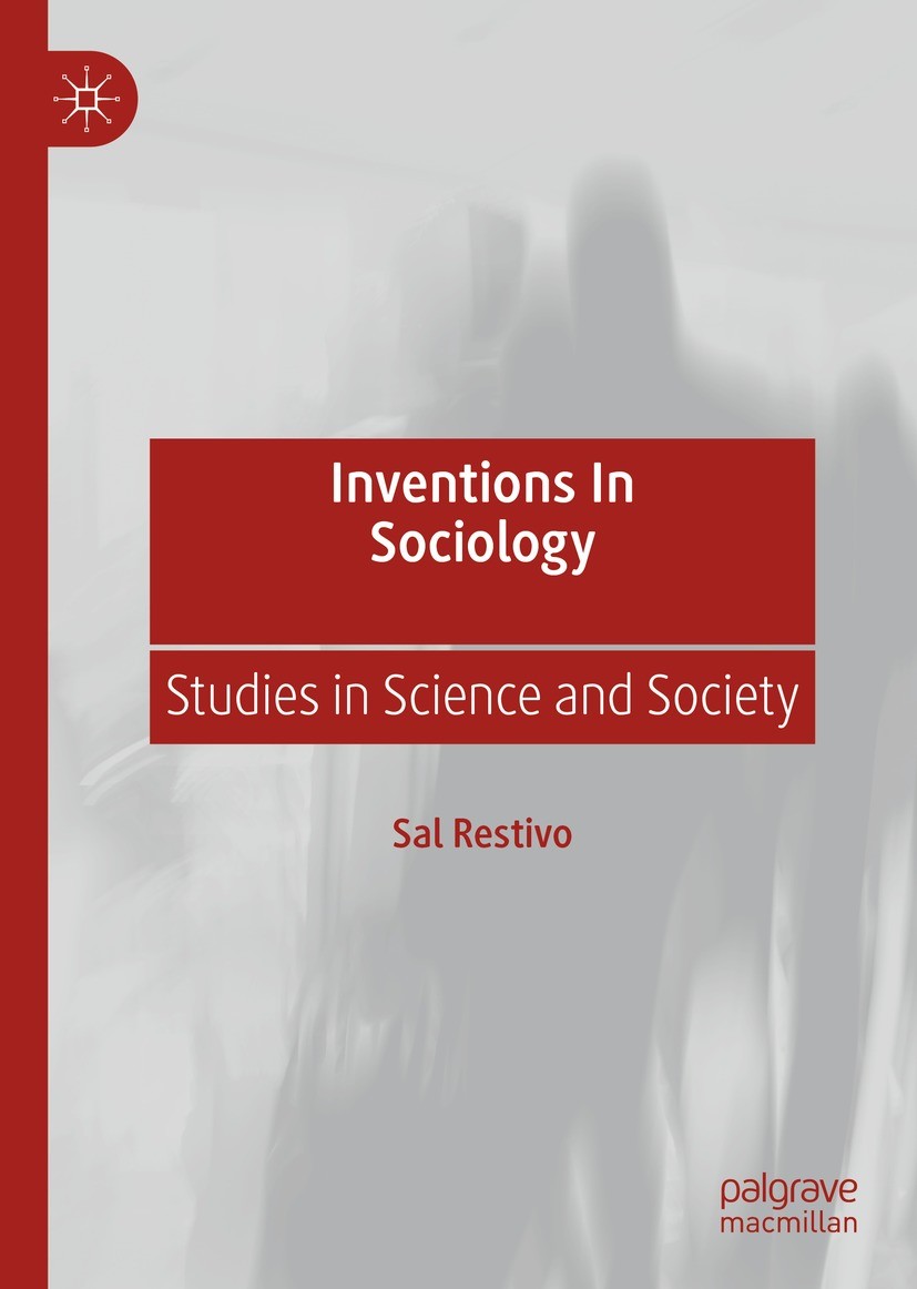 Titlebook: Inventions in Sociology; Studies in Science a Sal Restivo Book 2022 The Editor(s) (if applicable) and The Author(s), under exclusive licens Titlebook: Inventions in Sociology; Studies in Science a Sal Restivo Book 2022 The Editor(s) (if applicable) and The Author(s), under exclusive licens