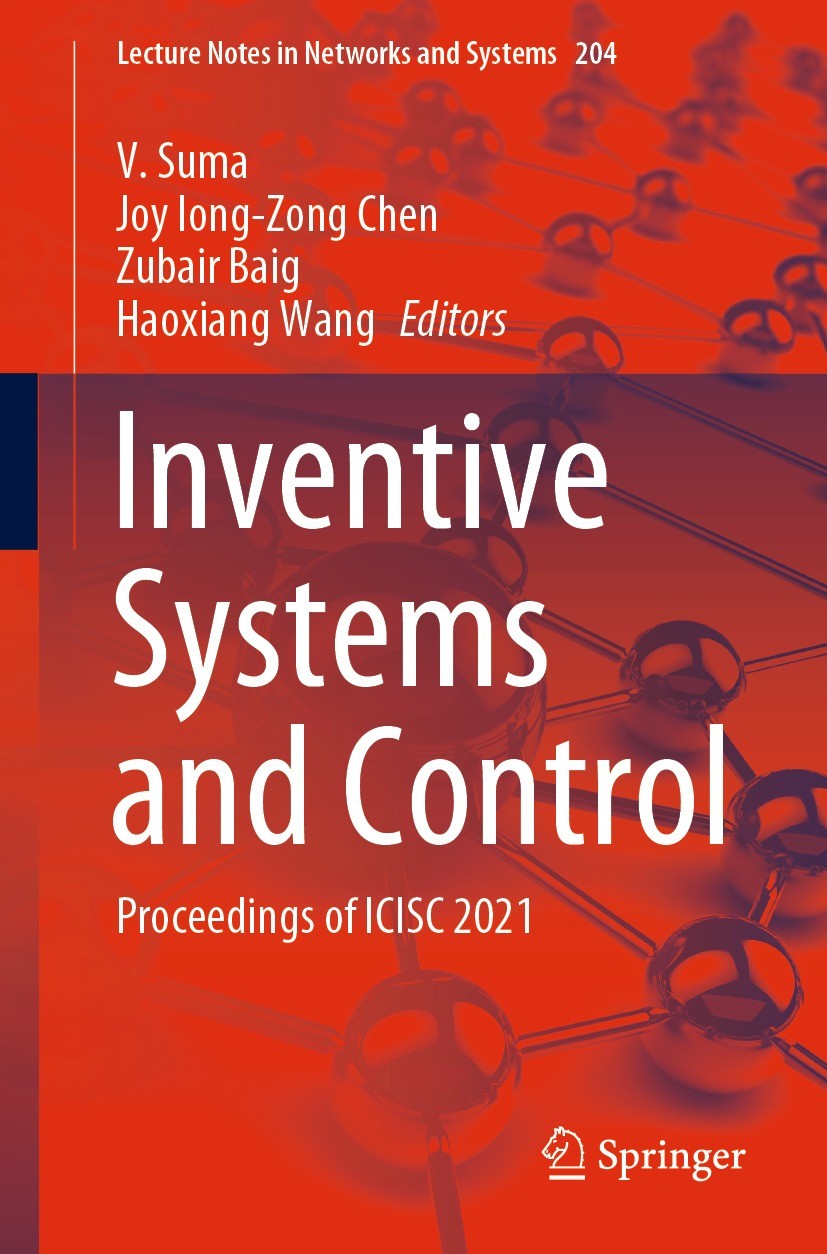 Titlebook: Inventive Systems and Control; Proceedings of ICISC V. Suma,Joy Iong-Zong Chen,Haoxiang Wang Conference proceedings 2021 The Editor(s) (if Titlebook: Inventive Systems and Control; Proceedings of ICISC V. Suma,Joy Iong-Zong Chen,Haoxiang Wang Conference proceedings 2021 The Editor(s) (if