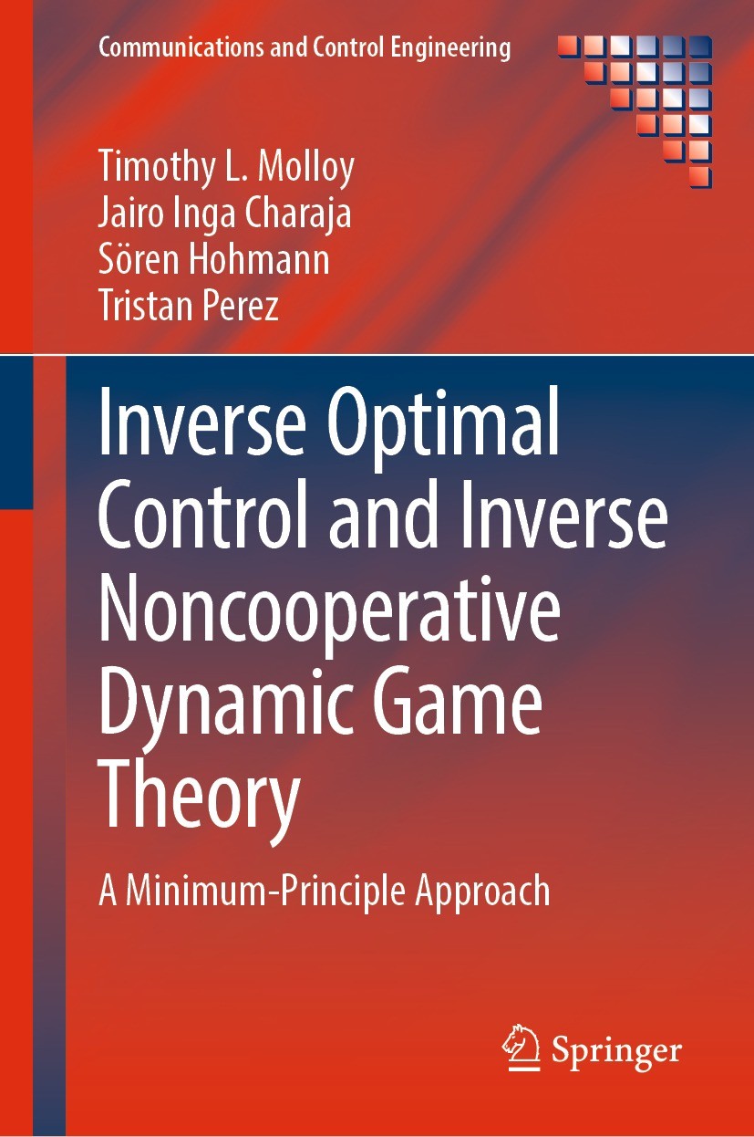Titlebook: Inverse Optimal Control and Inverse Noncooperative Dynamic Game Theory; A Minimum-Principle Timothy L. Molloy,Jairo Inga Charaja,Tristan P Titlebook: Inverse Optimal Control and Inverse Noncooperative Dynamic Game Theory; A Minimum-Principle Timothy L. Molloy,Jairo Inga Charaja,Tristan P