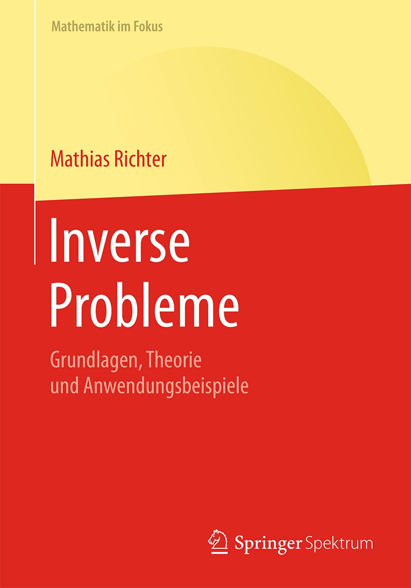 Titlebook: Inverse Probleme; Grundlagen, Theorie Mathias Richter Book 2015 Springer-Verlag Berlin Heidelberg 2015 Inverse Probleme.Lineare Ausgleichs Titlebook: Inverse Probleme; Grundlagen, Theorie Mathias Richter Book 2015 Springer-Verlag Berlin Heidelberg 2015 Inverse Probleme.Lineare Ausgleichs