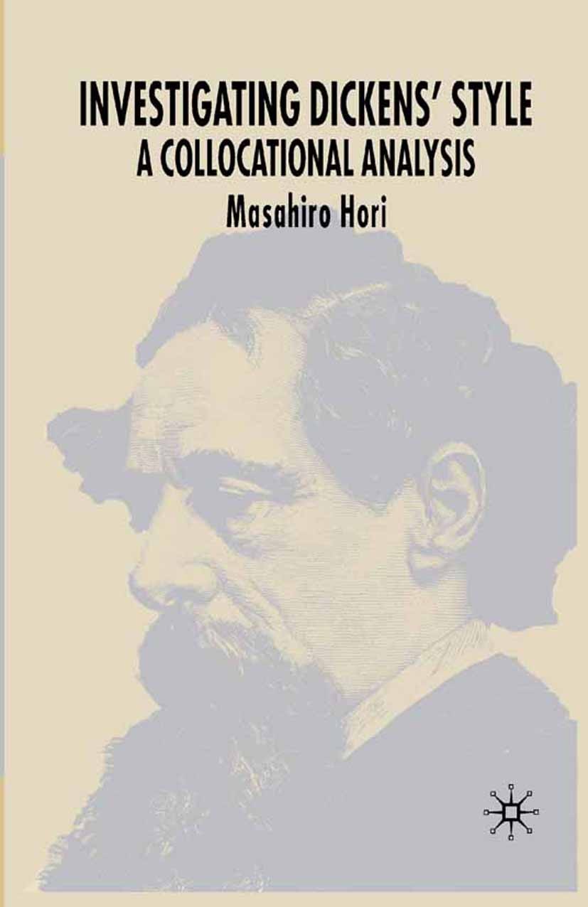 Titlebook: Investigating Dickens‘ Style; A Collocational Anal Masahiro Hori Book 2004 Palgrave Macmillan, a division of Macmillan Publishers Limited 2 Titlebook: Investigating Dickens‘ Style; A Collocational Anal Masahiro Hori Book 2004 Palgrave Macmillan, a division of Macmillan Publishers Limited 2