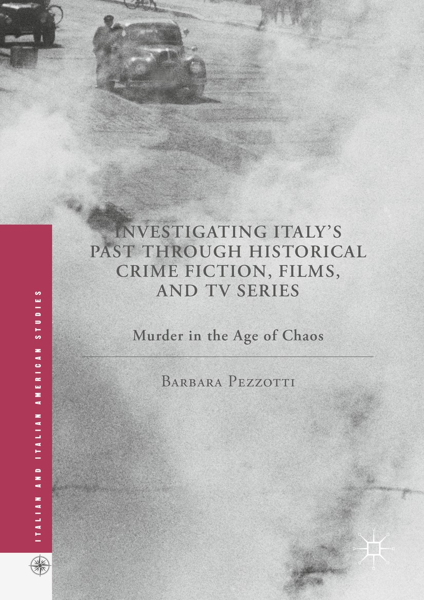 Titlebook: Investigating Italy‘s Past through Historical Crime Fiction, Films, and TV Series; Murder in the Age of Barbara Pezzotti Book 2016 The Edit Titlebook: Investigating Italy‘s Past through Historical Crime Fiction, Films, and TV Series; Murder in the Age of Barbara Pezzotti Book 2016 The Edit