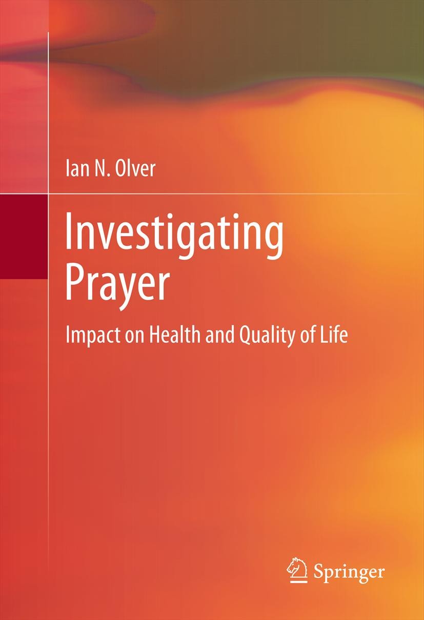 Titlebook: Investigating Prayer; Impact on Health and Ian N. Olver Book 2013 Springer Science+Business Media New York 2013 Cancer Treatment.Complement Titlebook: Investigating Prayer; Impact on Health and Ian N. Olver Book 2013 Springer Science+Business Media New York 2013 Cancer Treatment.Complement