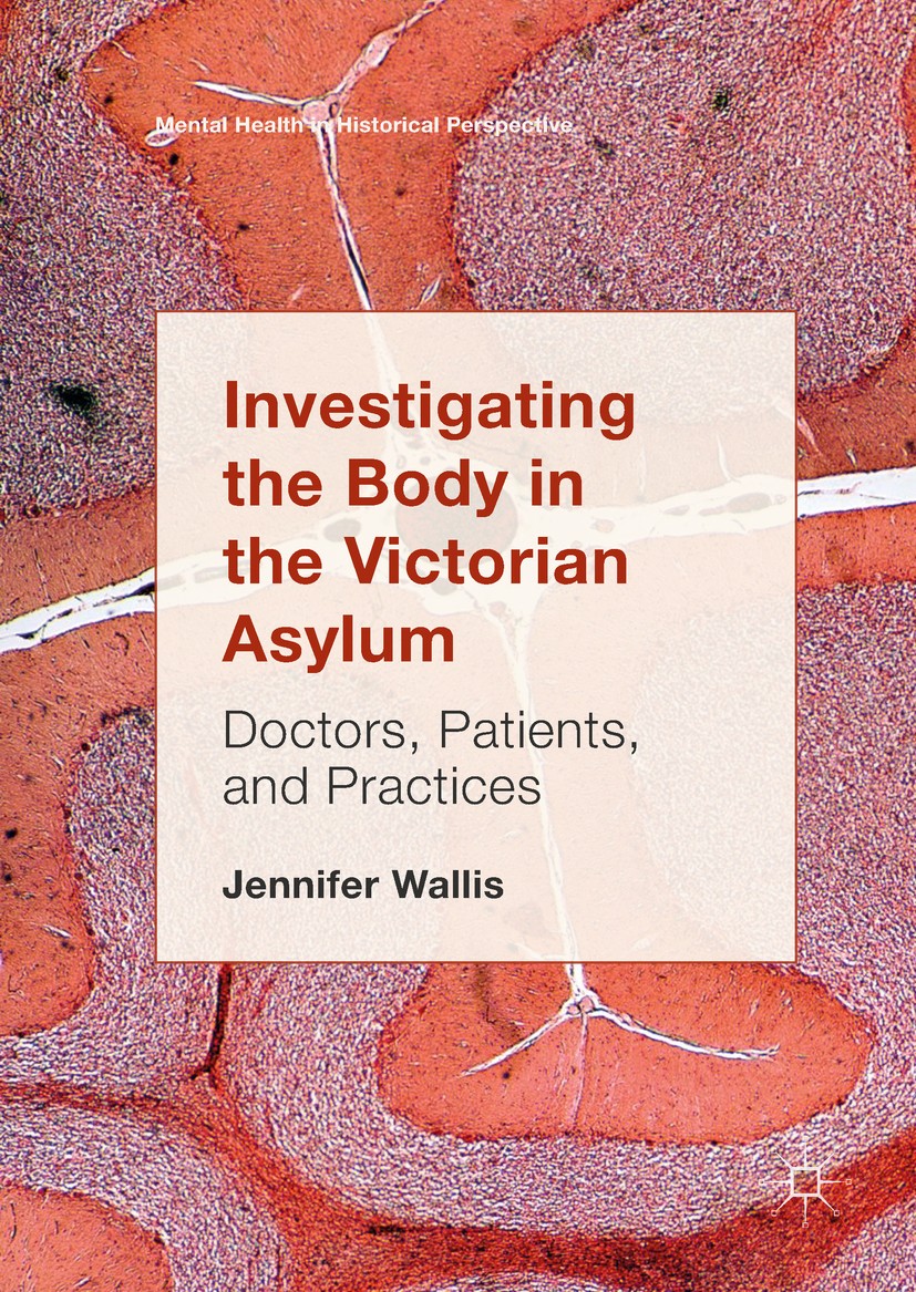 Titlebook: Investigating the Body in the Victorian Asylum; Doctors, Patients, a Jennifer Wallis Book‘‘‘‘‘‘‘‘ 2017 The Editor(s) (if applicable) and Th Titlebook: Investigating the Body in the Victorian Asylum; Doctors, Patients, a Jennifer Wallis Book‘‘‘‘‘‘‘‘ 2017 The Editor(s) (if applicable) and Th