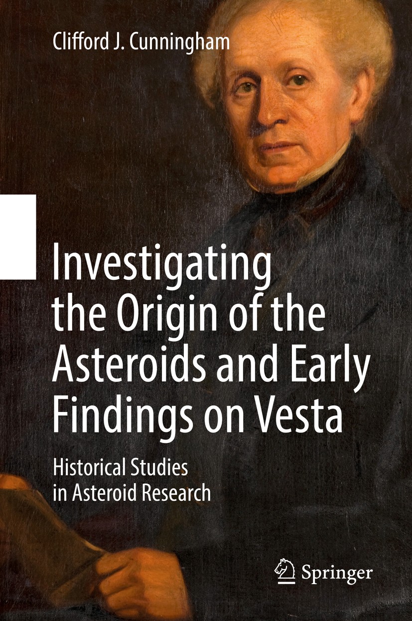 Titlebook: Investigating the Origin of the Asteroids and Early Findings on Vesta; Historical Studies i Clifford J. Cunningham Book 2017 Springer Inter Titlebook: Investigating the Origin of the Asteroids and Early Findings on Vesta; Historical Studies i Clifford J. Cunningham Book 2017 Springer Inter
